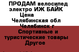  ПРОДАМ велосипед-электро ИЖ БАЙК › Цена ­ 18 000 - Челябинская обл., Челябинск г. Спортивные и туристические товары » Другое   